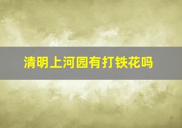 清明上河园有打铁花吗