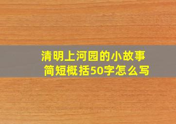 清明上河园的小故事简短概括50字怎么写