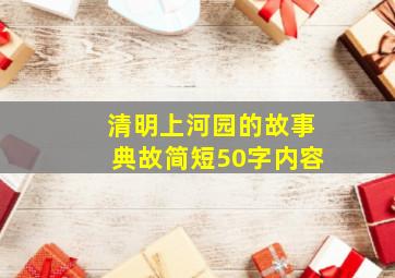 清明上河园的故事典故简短50字内容