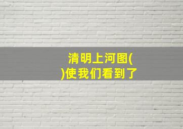 清明上河图()使我们看到了