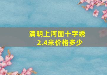 清明上河图十字绣2.4米价格多少