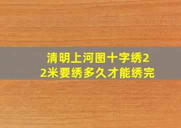 清明上河图十字绣22米要绣多久才能绣完