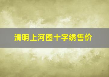 清明上河图十字绣售价