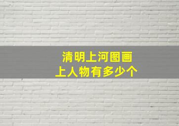 清明上河图画上人物有多少个