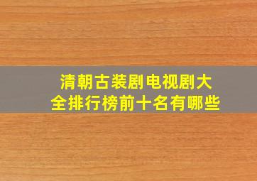 清朝古装剧电视剧大全排行榜前十名有哪些