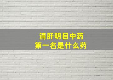 清肝明目中药第一名是什么药