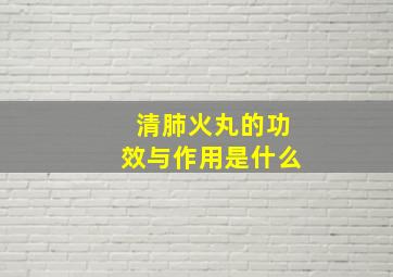 清肺火丸的功效与作用是什么