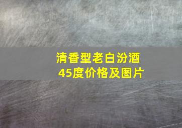 清香型老白汾酒45度价格及图片