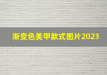 渐变色美甲款式图片2023