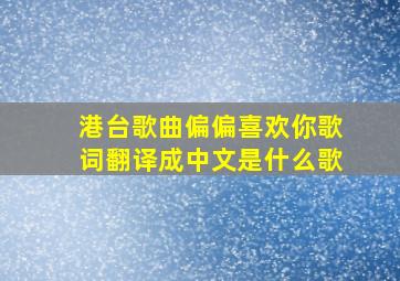 港台歌曲偏偏喜欢你歌词翻译成中文是什么歌