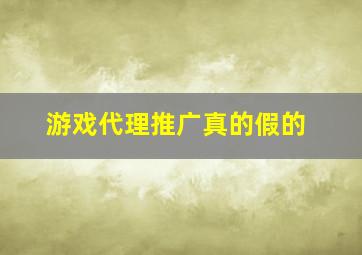 游戏代理推广真的假的