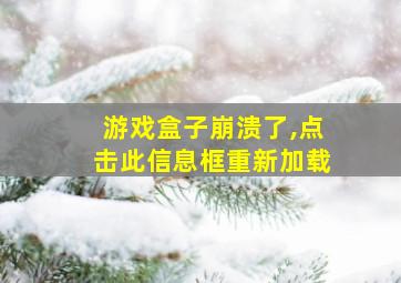 游戏盒子崩溃了,点击此信息框重新加载