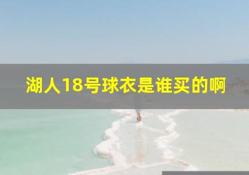 湖人18号球衣是谁买的啊