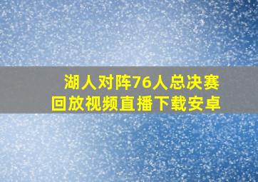 湖人对阵76人总决赛回放视频直播下载安卓