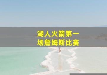 湖人火箭第一场詹姆斯比赛