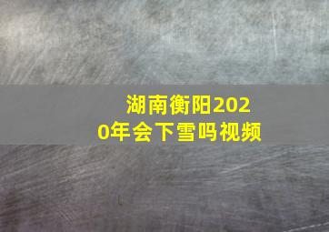 湖南衡阳2020年会下雪吗视频