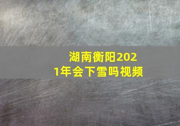 湖南衡阳2021年会下雪吗视频