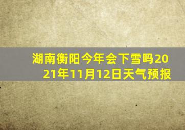 湖南衡阳今年会下雪吗2021年11月12日天气预报