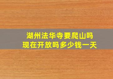 湖州法华寺要爬山吗现在开放吗多少钱一天