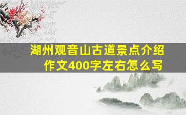 湖州观音山古道景点介绍作文400字左右怎么写