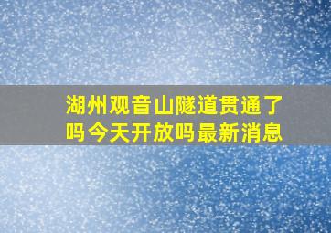 湖州观音山隧道贯通了吗今天开放吗最新消息