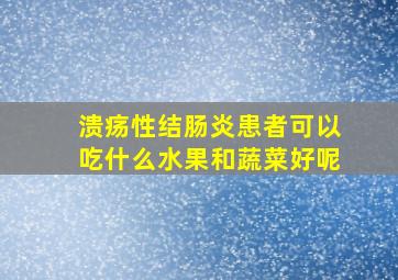 溃疡性结肠炎患者可以吃什么水果和蔬菜好呢