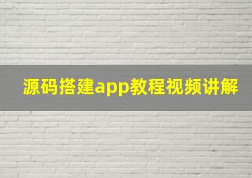 源码搭建app教程视频讲解