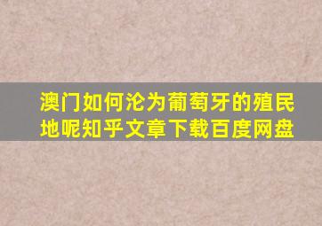 澳门如何沦为葡萄牙的殖民地呢知乎文章下载百度网盘