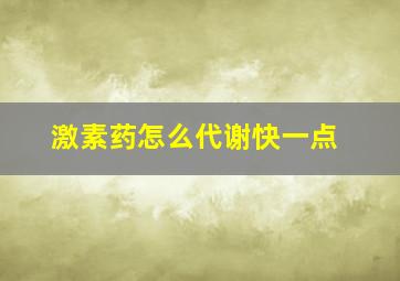 激素药怎么代谢快一点