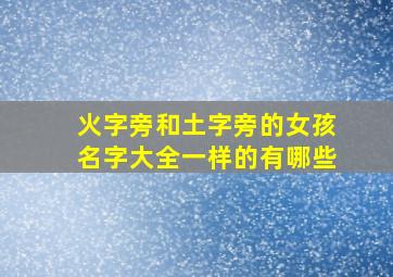 火字旁和土字旁的女孩名字大全一样的有哪些