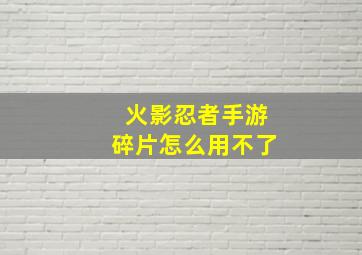 火影忍者手游碎片怎么用不了