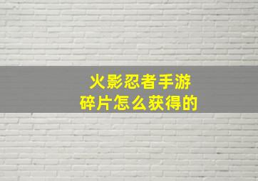 火影忍者手游碎片怎么获得的