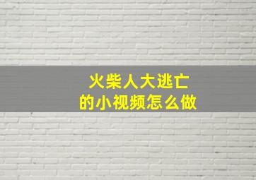 火柴人大逃亡的小视频怎么做