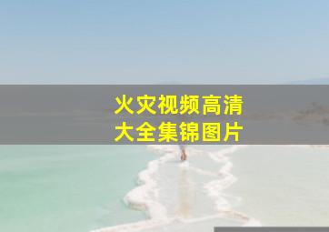 火灾视频高清大全集锦图片