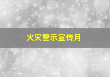 火灾警示宣传月