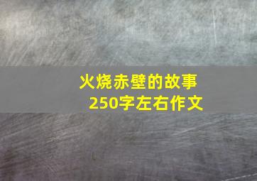 火烧赤壁的故事250字左右作文