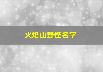 火焰山野怪名字