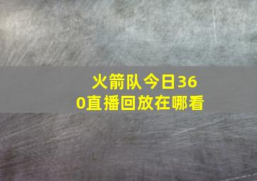 火箭队今日360直播回放在哪看