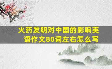 火药发明对中国的影响英语作文80词左右怎么写