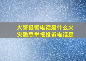 火警报警电话是什么火灾隐患举报投诉电话是