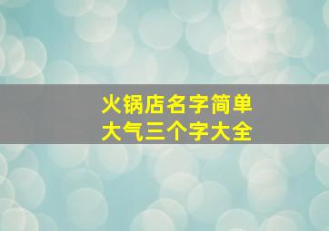 火锅店名字简单大气三个字大全