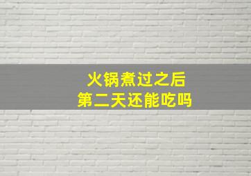 火锅煮过之后第二天还能吃吗