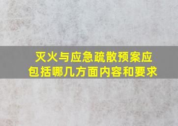 灭火与应急疏散预案应包括哪几方面内容和要求