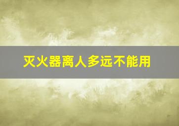 灭火器离人多远不能用