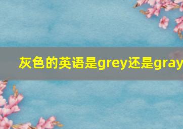 灰色的英语是grey还是gray