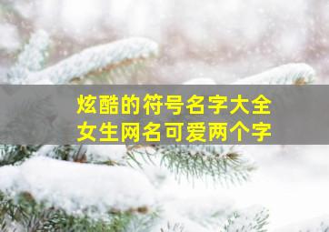 炫酷的符号名字大全女生网名可爱两个字