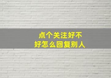 点个关注好不好怎么回复别人