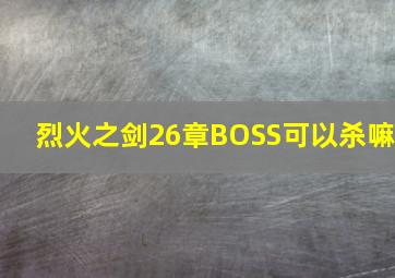 烈火之剑26章BOSS可以杀嘛