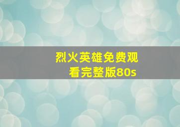 烈火英雄免费观看完整版80s