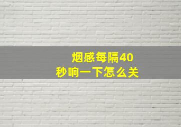 烟感每隔40秒响一下怎么关